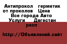 Антипрокол - герметик от проколов › Цена ­ 990 - Все города Авто » Услуги   . Дагестан респ.